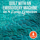 Quilt with an Embroidery Machine in 8 Easy Lessons™ - eBook